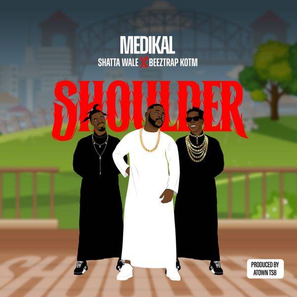 Shoulder by Medikal Ft Shatta Wale & Beeztrap KOTM
